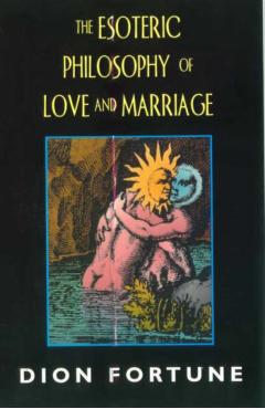 The Esoteric Philosophy of Love and Marriage - Dion Fortune