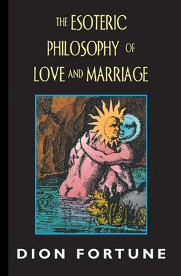The Esoteric Philosophy of Love and Marriage - Dion Fortune