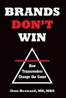 Brands Don't Win: How Transcenders Change the Game - Stan Bernard