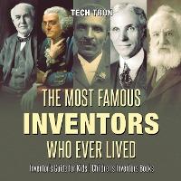 The Most Famous Inventors Who Ever Lived - Inventor's Guide for Kids - Children's Inventors Books - Tech Tron