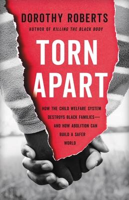 Torn Apart: How the Child Welfare System Destroys Black Families--And How Abolition Can Build a Safer World - Dorothy Roberts