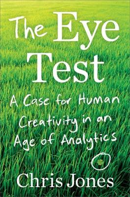 The Eye Test: A Case for Human Creativity in the Age of Analytics - Chris Jones