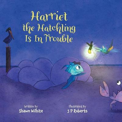 Coperta cărții 'Harriet the Hatchling Is In Trouble - Shawn Wilhite'
