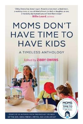 Moms Don't Have Time to Have Kids: A Timeless Anthology - Zibby Owens