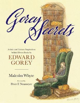 Gorey Secrets: Artistic and Literary Inspirations Behind Divers Books by Edward Gorey - Malcolm Whyte
