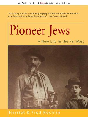 Pioneer Jews: A New Life in the Far West - Harriet &. Fred Rochlin