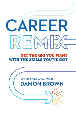 Career Remix: Get the Gig You Want with the Skills You've Got - Damon Brown