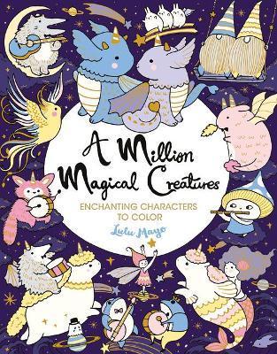 A Million Magical Creatures: Enchanting Characters to Color - Lulu Mayo
