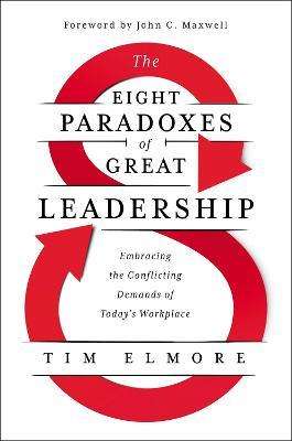 The Eight Paradoxes of Great Leadership: Embracing the Conflicting Demands of Today's Workplace - Tim Elmore