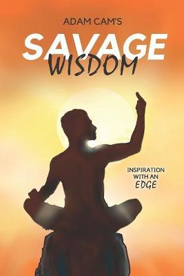 Adam Cam's Savage Wisdom: Inspiration with an edge - Adam Cam
