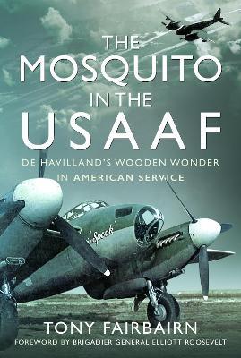 The Mosquito in the Usaaf: de Havilland's Wooden Wonder in American Service - Tony Fairbairn