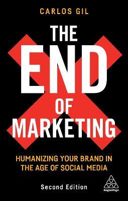 The End of Marketing: Humanizing Your Brand in the Age of Social Media - Carlos Gil