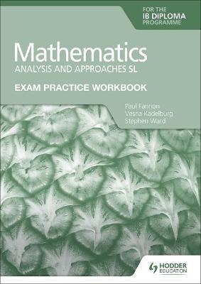Exam Practice Workbook for Mathematics for the Ib Diploma: Analysis and Approaches SL - Paul Fannon