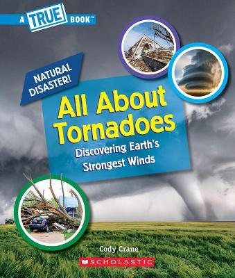All about Tornadoes (a True Book: Natural Disasters) - Cody Crane