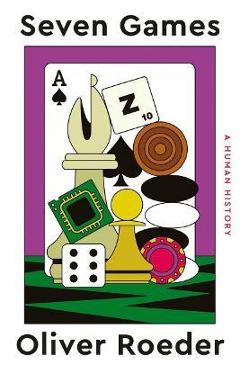 Coperta cărții 'Seven Games: A Human History - Oliver Roeder'