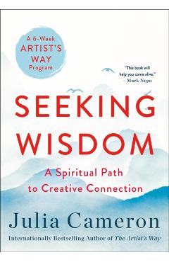 Seeking Wisdom: A Spiritual Path to Creative Connection (a Six-Week Artist's Way Program) - Julia Cameron