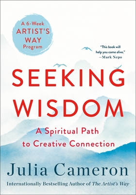 Seeking Wisdom: A Spiritual Path to Creative Connection (a Six-Week Artist's Way Program) - Julia Cameron