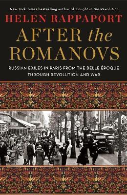 After the Romanovs: Russian Exiles in Paris from the Belle �poque Through Revolution and War - Helen Rappaport