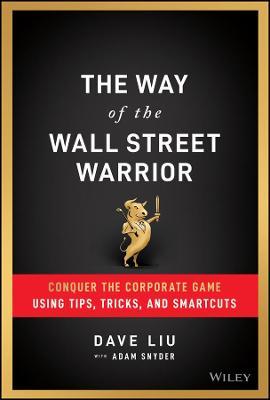 The Way of the Wall Street Warrior: Conquer the Corporate Game Using Tips, Tricks, and Smartcuts - Adam Snyder