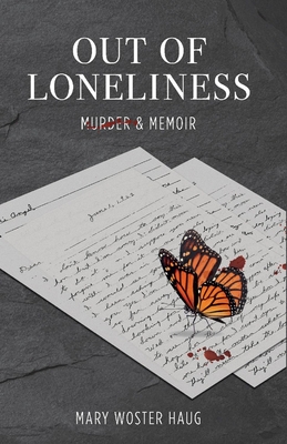 Out of Loneliness: Murder and Memoir - Mary Woster Haug