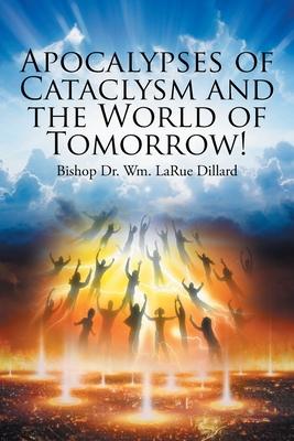 Apocalypses of Cataclysm and the World of Tomorrow! - Bishop Wm Larue Dillard
