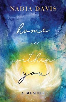 Home Is Within You: A Memoir - Nadia Davis