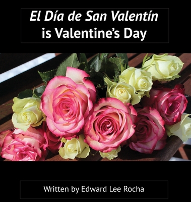 El D�a de San Valent�n is Valentine's Day: Spanish Bilingual Holiday Series - Edward Lee Rocha