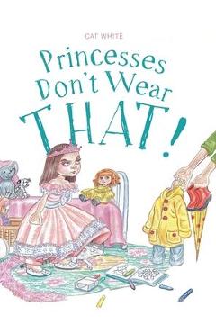 Coperta cărții 'Princesses Don't Wear THAT! - Cat White'