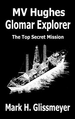 MV Hughes Glomar Explorer: The Top Secret Mission - Mark H. Glissmeyer