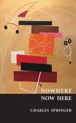 Nowhere Now Here - Charles Springer