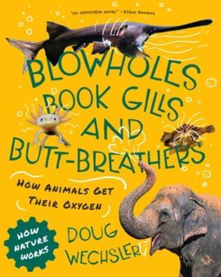 Blowholes, Book Gills, and Butt-Breathers: The Strange Ways Animals Get Oxygen - Doug Wechsler