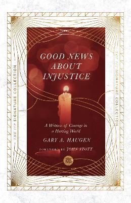 Good News about Injustice: A Witness of Courage in a Hurting World - Gary A. Haugen