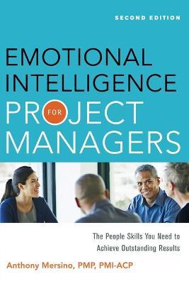 Emotional Intelligence for Project Managers: The People Skills You Need to Achieve Outstanding Results - Anthony Mersino