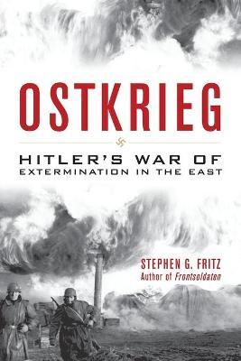 Ostkrieg: Hitler's War of Extermination in the East - Stephen G. Fritz