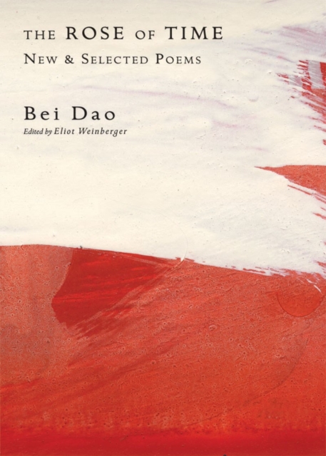 The Rose of Time: New & Selected Poems - Bei Dao