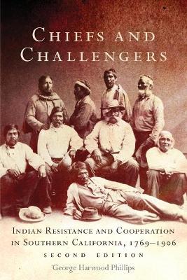 Chiefs and Challengers: Indian Resistance and Cooperation in Southern California, 1769-1906 - George Harwood Phillips