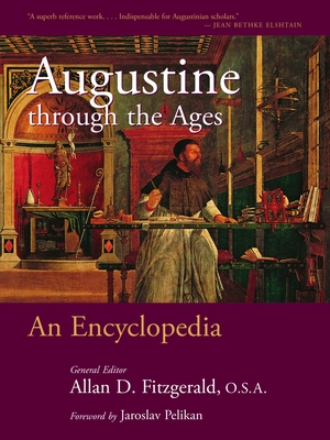 Augustine Through the Ages: An Encyclopedia - Allan D. Fitzgerald