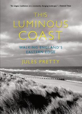 This Luminous Coast: Walking England's Eastern Edge - Jules Pretty