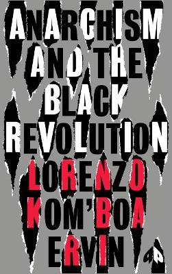 Anarchism and the Black Revolution: The Definitive Edition - Lorenzo Kom'boa Ervin