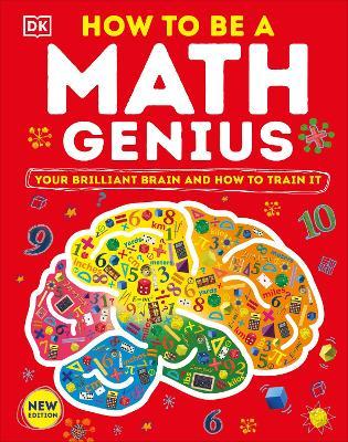 How to Be a Math Genius: Your Brilliant Brain and How to Train It - Dk