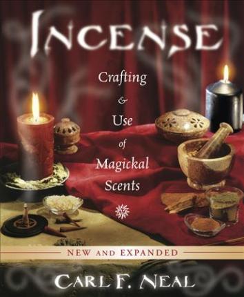 Incense: Crafting & Use of Magickal Scents - Carl F. Neal