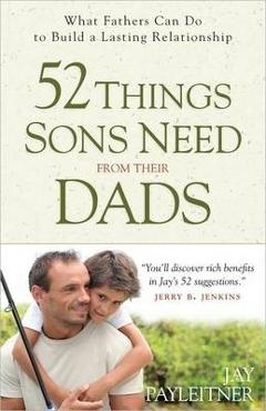 Coperta cărții '52 Things Sons Need from Their Dads: What Fathers Can Do to Build a Lasting Relationship - Jay Payleitner'