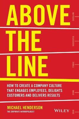 Above the Line: How to Create a Company Culture That Engages Employees, Delights Customers and Delivers Results - Michael Henderson