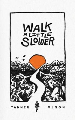 Walk A Little Slower: A Collection of Poems and Other Words - Tanner Olson