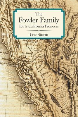 The Fowler Family: Early California Pioneers - Eric Storm