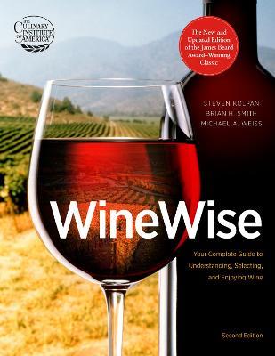 Wine Wise: Your Complete Guide to Understanding, Selecting, and Enjoying Wine - Steven Kolpan