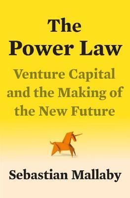 The Power Law: Venture Capital and the Making of the New Future - Sebastian Mallaby