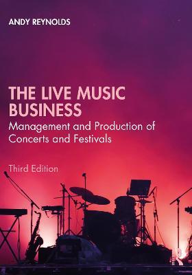 The Live Music Business: Management and Production of Concerts and Festivals - Andy Reynolds
