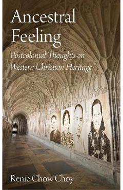 Poza produsului Ancestral Feeling: Postcolonial Thoughts on Western Christian Heritage - Renie Chow Choy