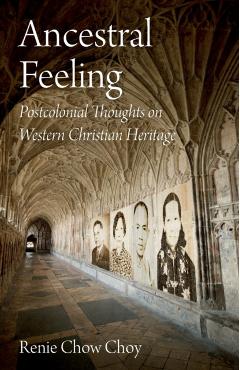 Ancestral Feeling: Postcolonial Thoughts on Western Christian Heritage - Renie Chow Choy
